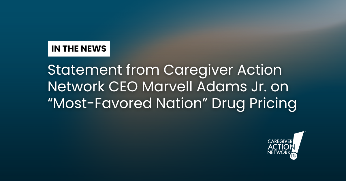 Statement from Caregiver Action Network CEO Marvell Adams Jr. on “Most-Favored Nation” Drug Pricing